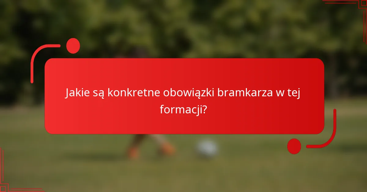 Jakie są konkretne obowiązki bramkarza w tej formacji?