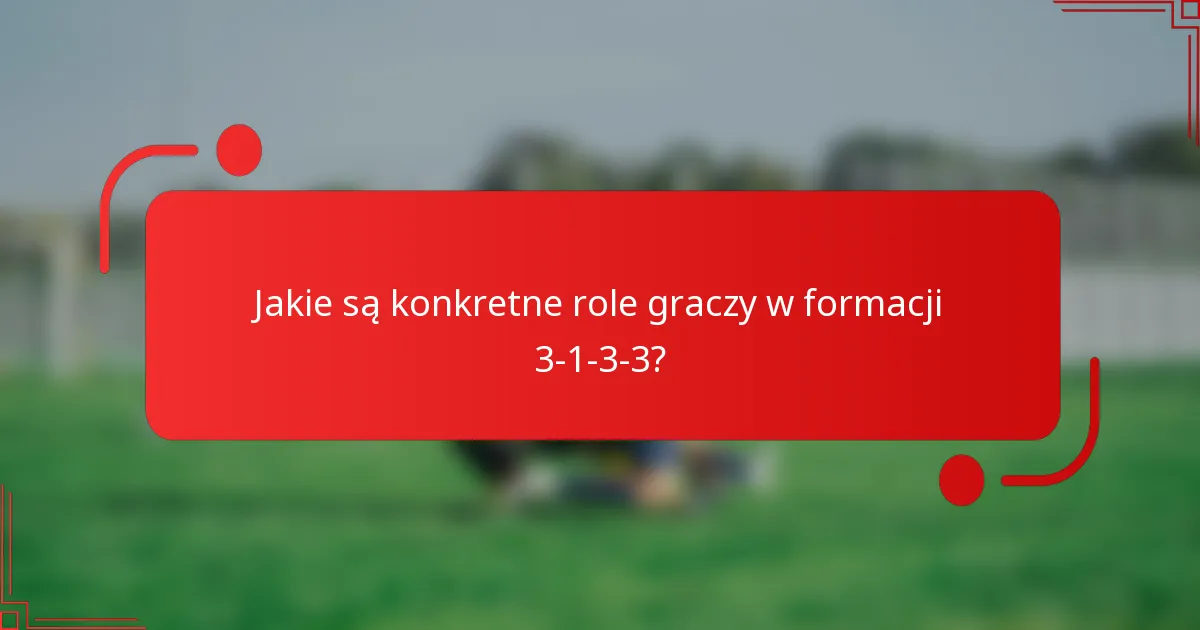 Jakie są konkretne role graczy w formacji 3-1-3-3?