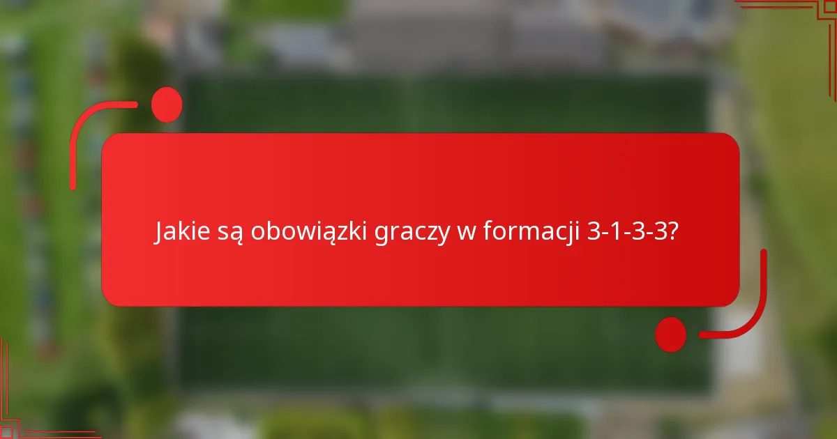 Jakie są obowiązki graczy w formacji 3-1-3-3?