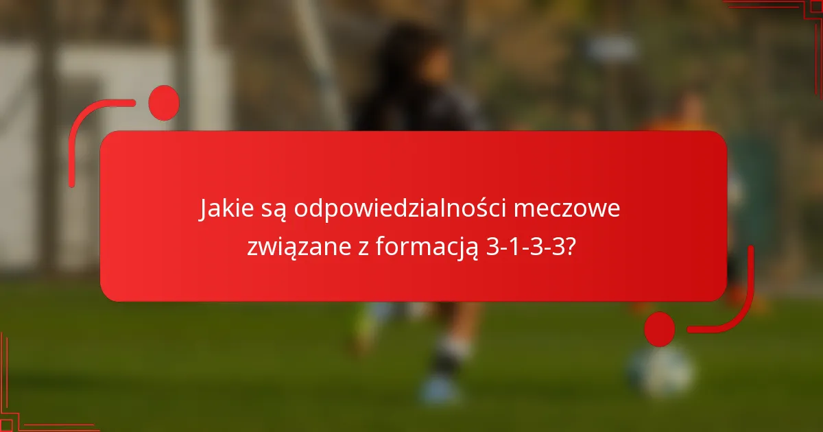 Jakie są odpowiedzialności meczowe związane z formacją 3-1-3-3?