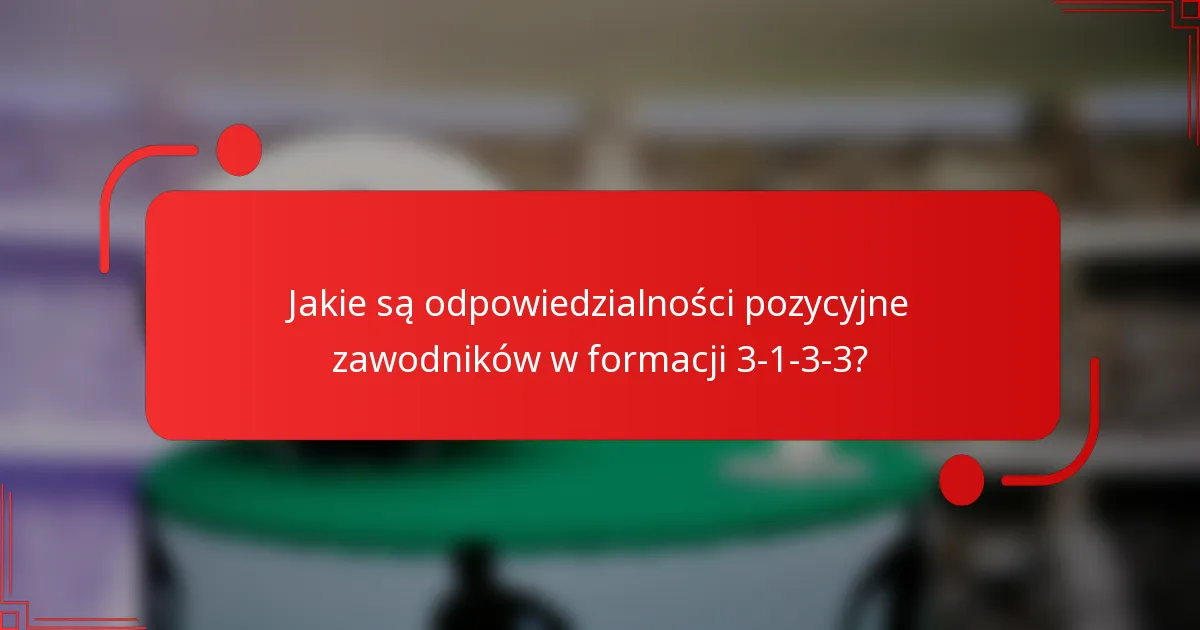 Jakie są odpowiedzialności pozycyjne zawodników w formacji 3-1-3-3?