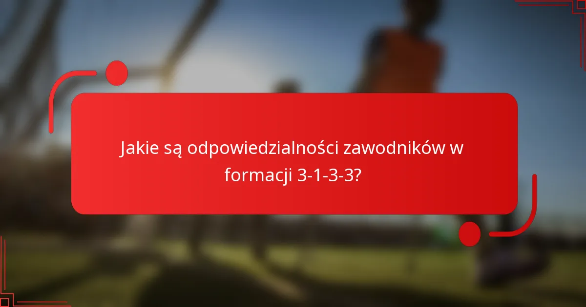 Jakie są odpowiedzialności zawodników w formacji 3-1-3-3?