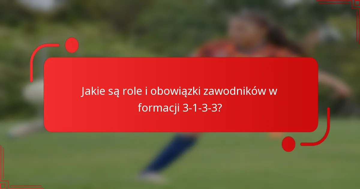 Jakie są role i obowiązki zawodników w formacji 3-1-3-3?
