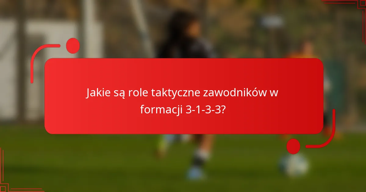 Jakie są role taktyczne zawodników w formacji 3-1-3-3?