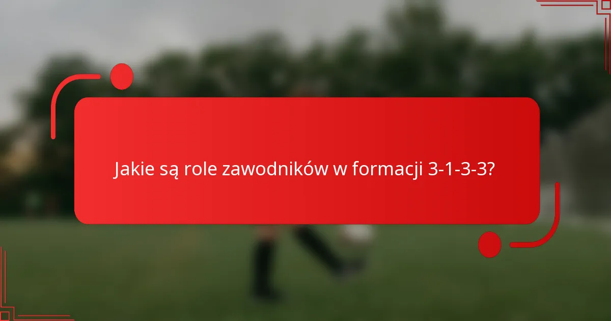 Jakie są role zawodników w formacji 3-1-3-3?