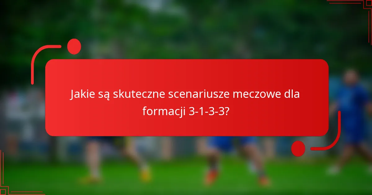 Jakie są skuteczne scenariusze meczowe dla formacji 3-1-3-3?