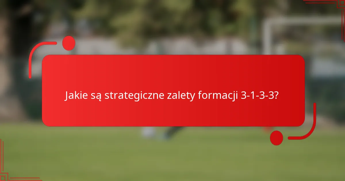 Jakie są strategiczne zalety formacji 3-1-3-3?