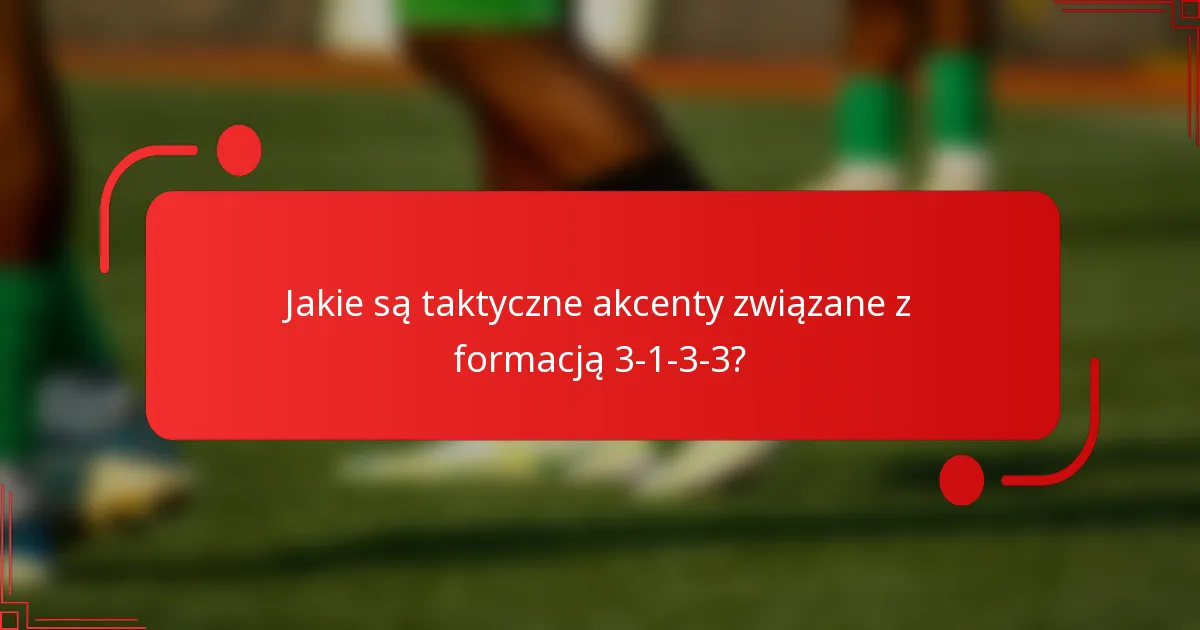 Jakie są taktyczne akcenty związane z formacją 3-1-3-3?