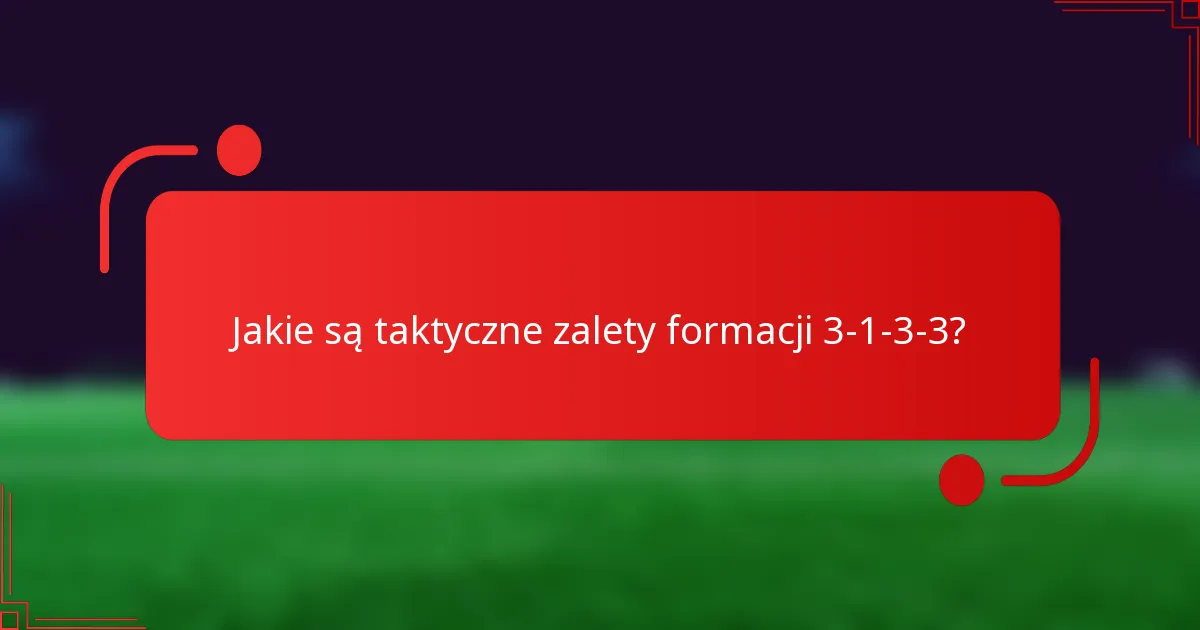 Jakie są taktyczne zalety formacji 3-1-3-3?