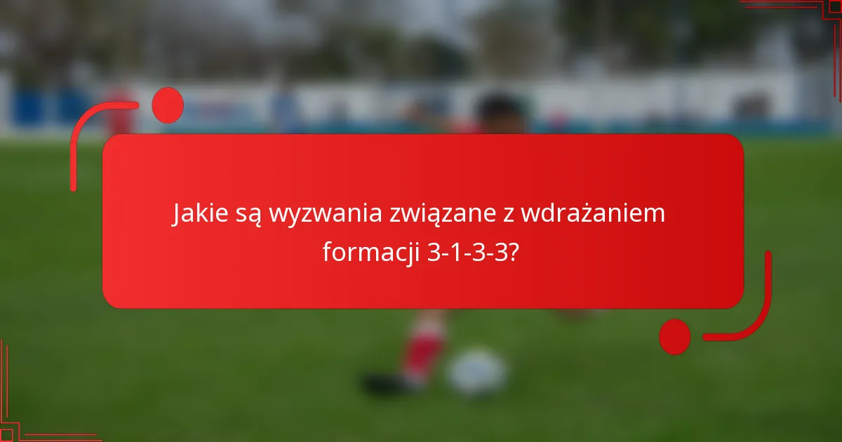 Jakie są wyzwania związane z wdrażaniem formacji 3-1-3-3?