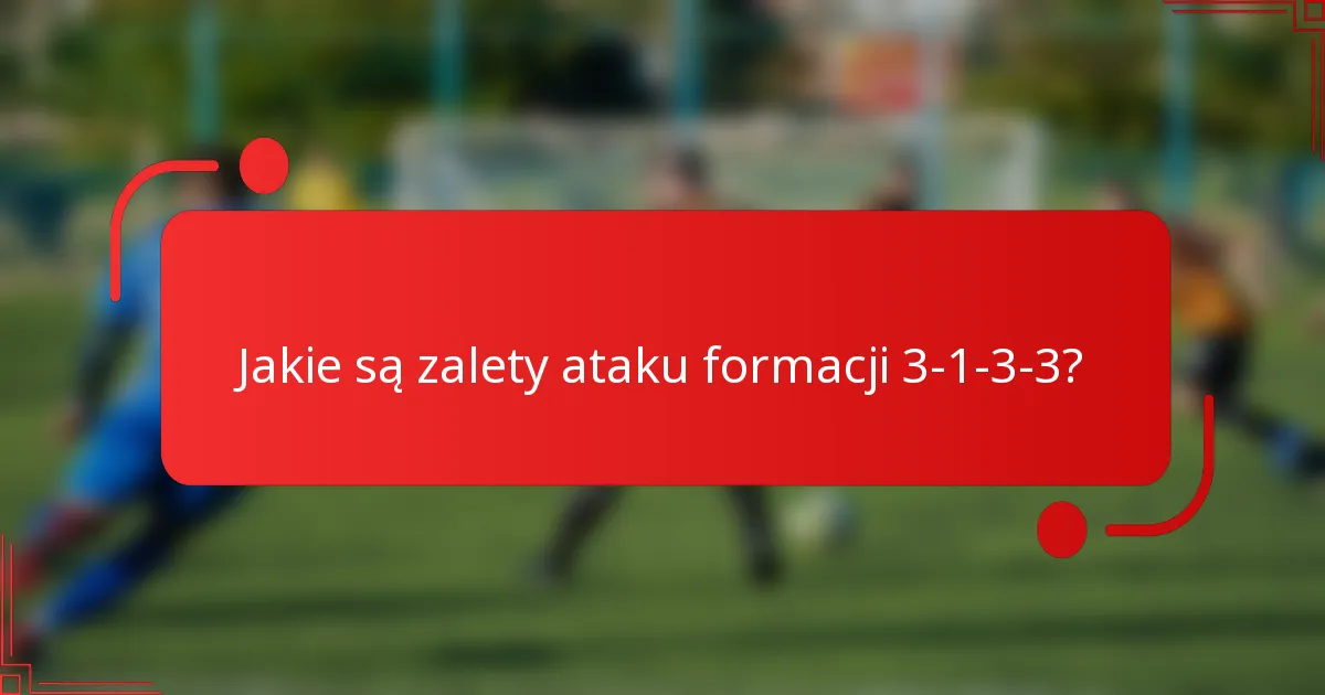 Jakie są zalety ataku formacji 3-1-3-3?
