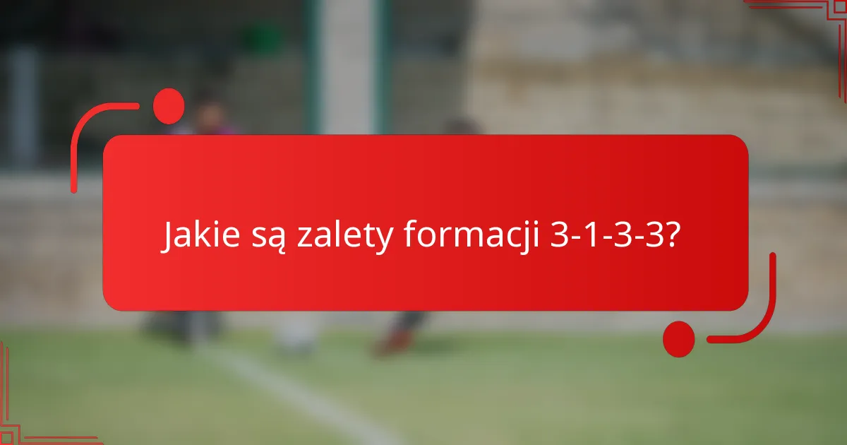 Jakie są zalety formacji 3-1-3-3?