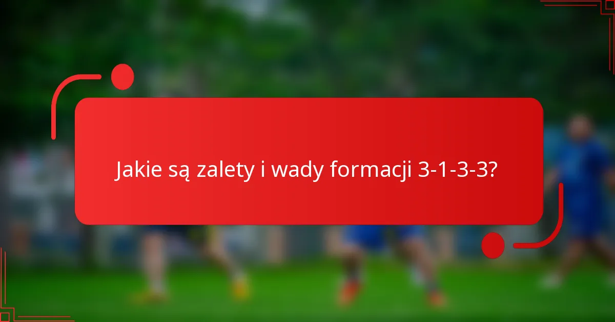 Jakie są zalety i wady formacji 3-1-3-3?