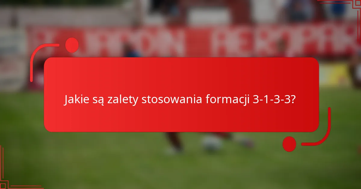 Jakie są zalety stosowania formacji 3-1-3-3?