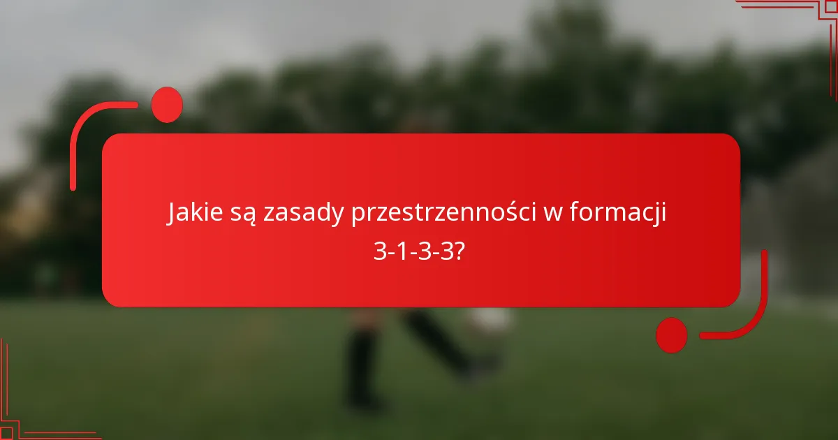Jakie są zasady przestrzenności w formacji 3-1-3-3?
