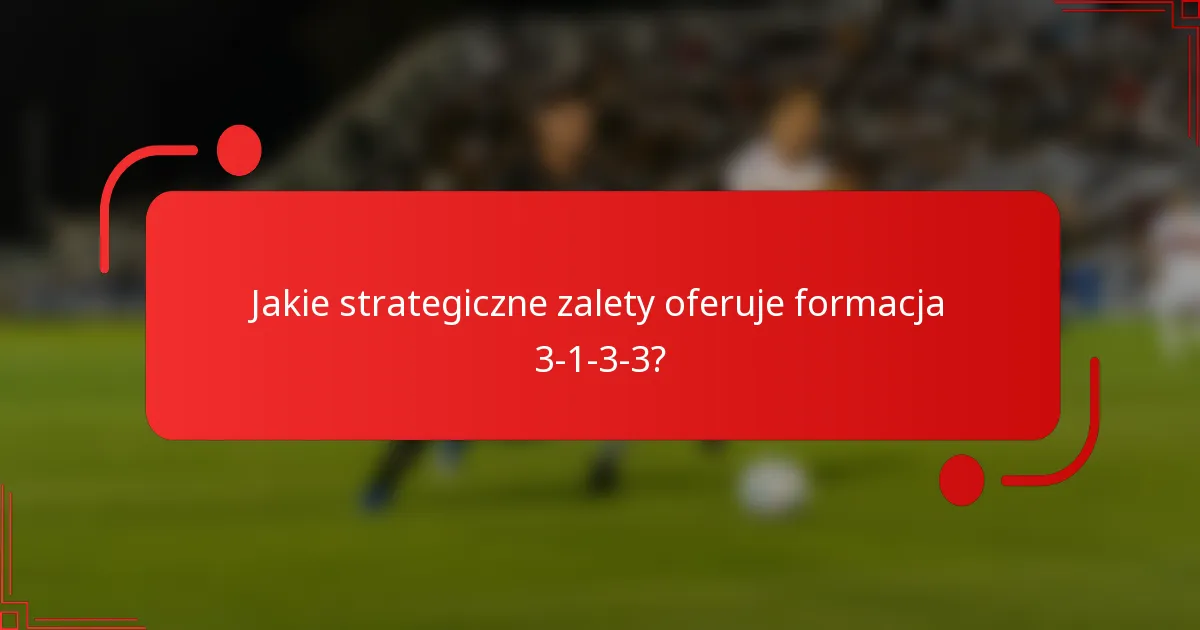Jakie strategiczne zalety oferuje formacja 3-1-3-3?