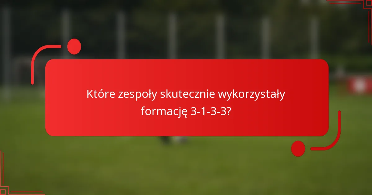 Które zespoły skutecznie wykorzystały formację 3-1-3-3?
